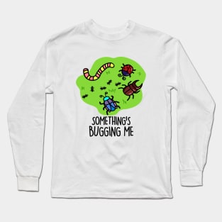 Something's Bugging Me Cute Bugs Pun Long Sleeve T-Shirt